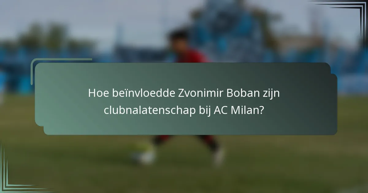 Hoe beïnvloedde Zvonimir Boban zijn clubnalatenschap bij AC Milan?