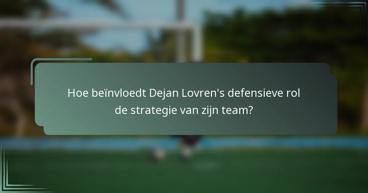 Hoe beïnvloedt Dejan Lovren's defensieve rol de strategie van zijn team?