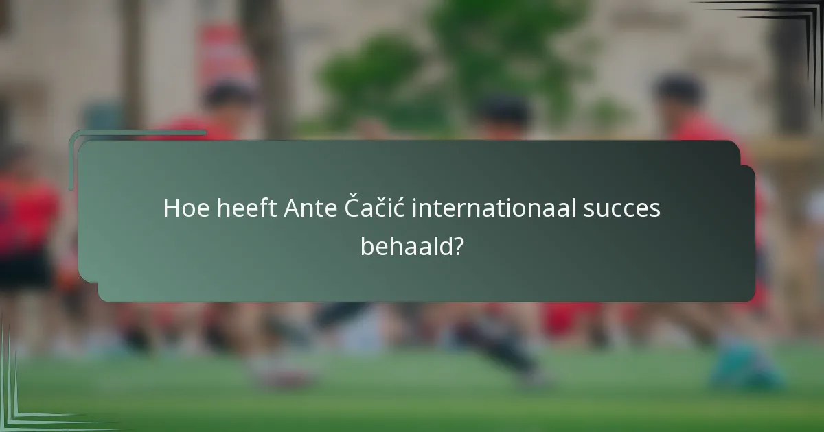Hoe heeft Ante Čačić internationaal succes behaald?