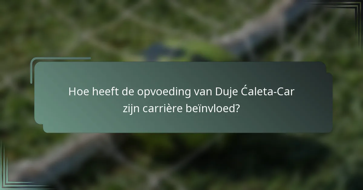 Hoe heeft de opvoeding van Duje Ćaleta-Car zijn carrière beïnvloed?