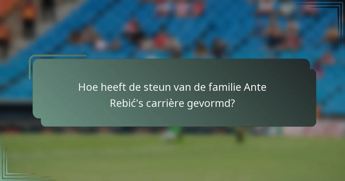 Hoe heeft de steun van de familie Ante Rebić's carrière gevormd?