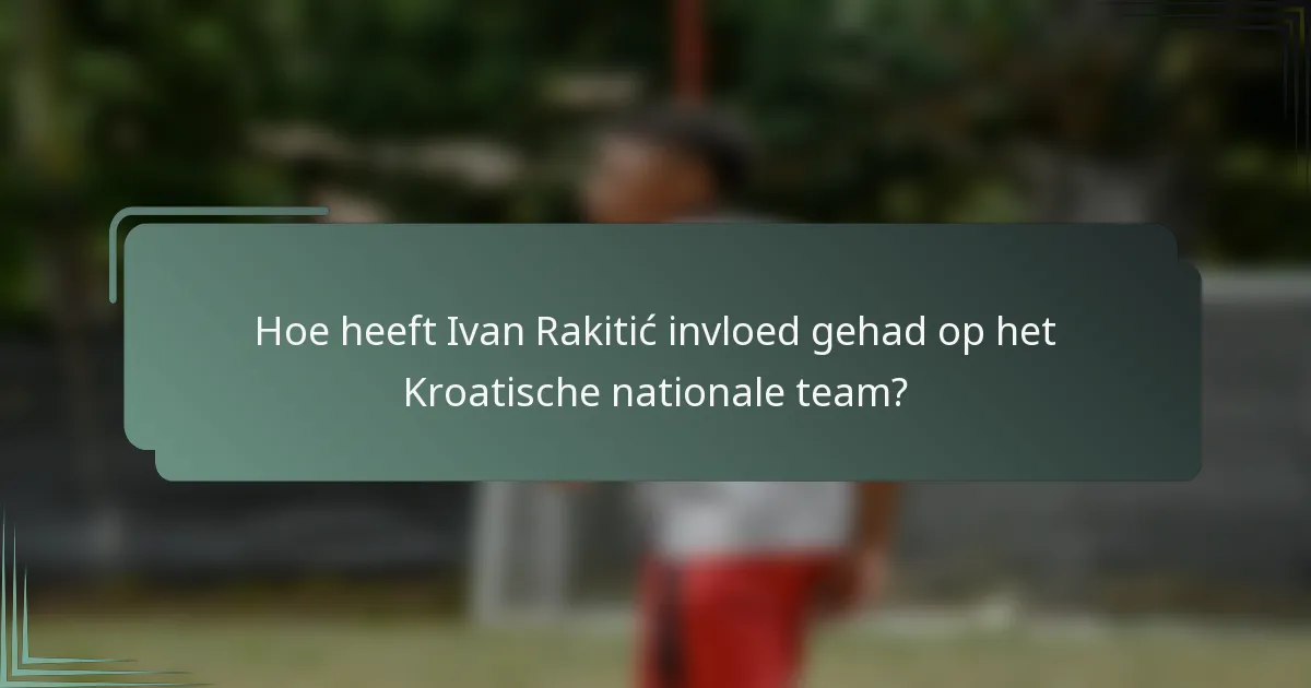 Hoe heeft Ivan Rakitić invloed gehad op het Kroatische nationale team?