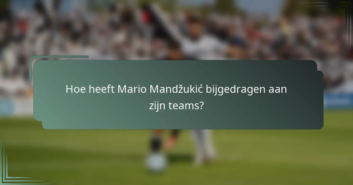 Hoe heeft Mario Mandžukić bijgedragen aan zijn teams?