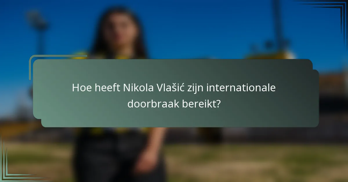 Hoe heeft Nikola Vlašić zijn internationale doorbraak bereikt?