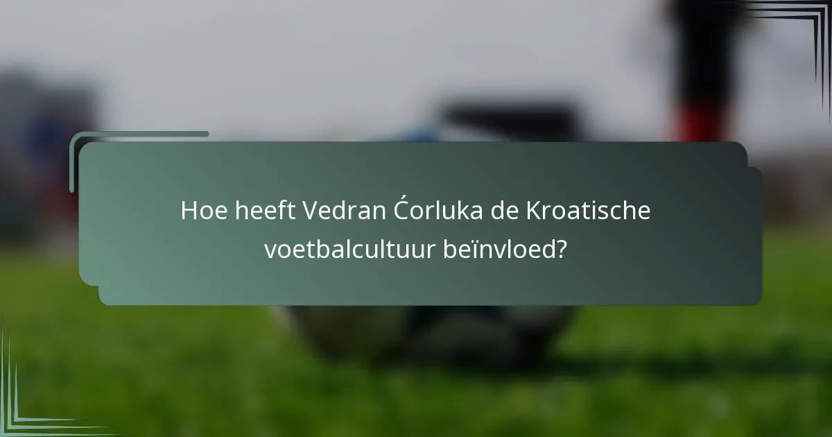 Hoe heeft Vedran Ćorluka de Kroatische voetbalcultuur beïnvloed?
