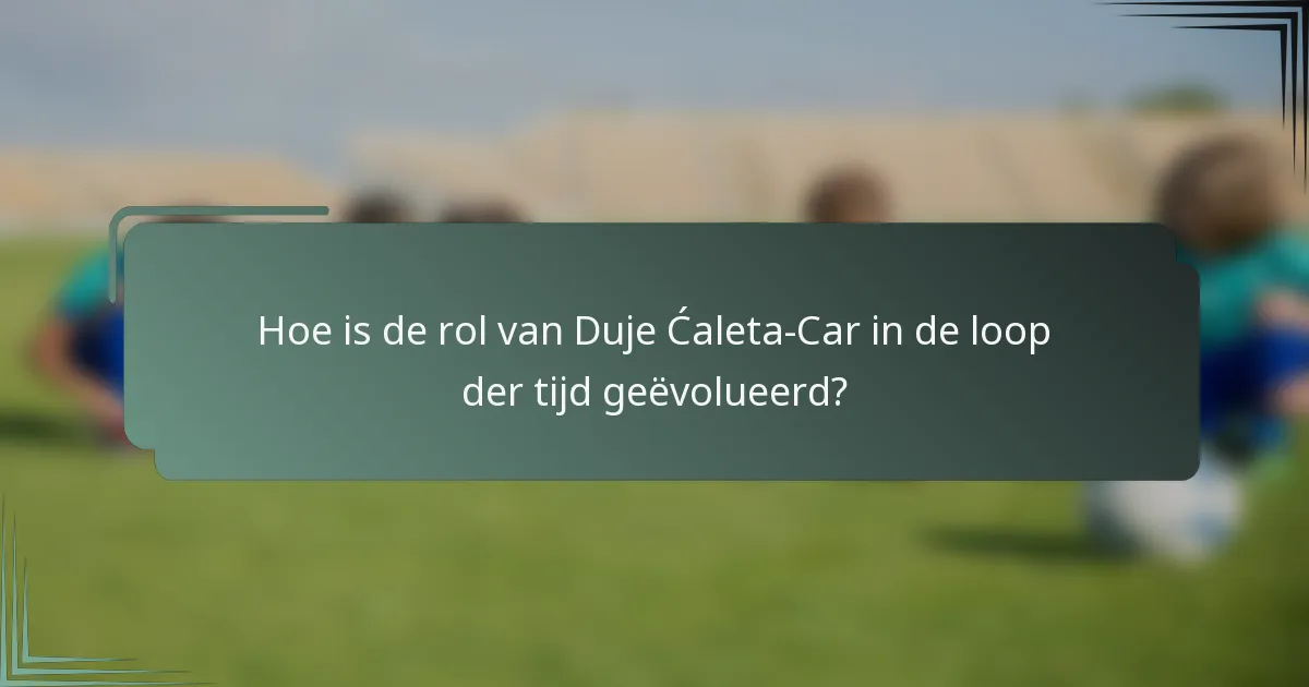 Hoe is de rol van Duje Ćaleta-Car in de loop der tijd geëvolueerd?