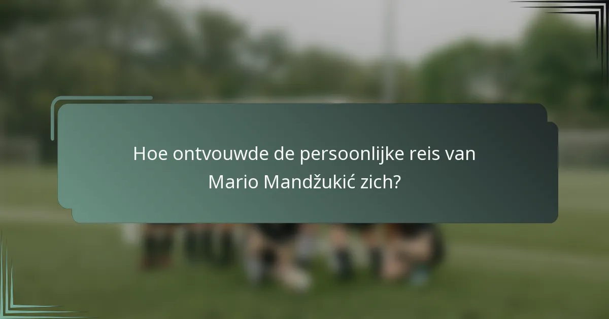 Hoe ontvouwde de persoonlijke reis van Mario Mandžukić zich?