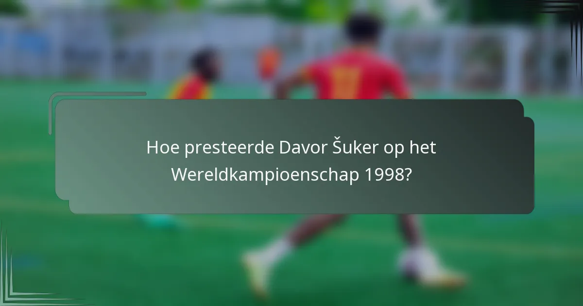 Hoe presteerde Davor Šuker op het Wereldkampioenschap 1998?