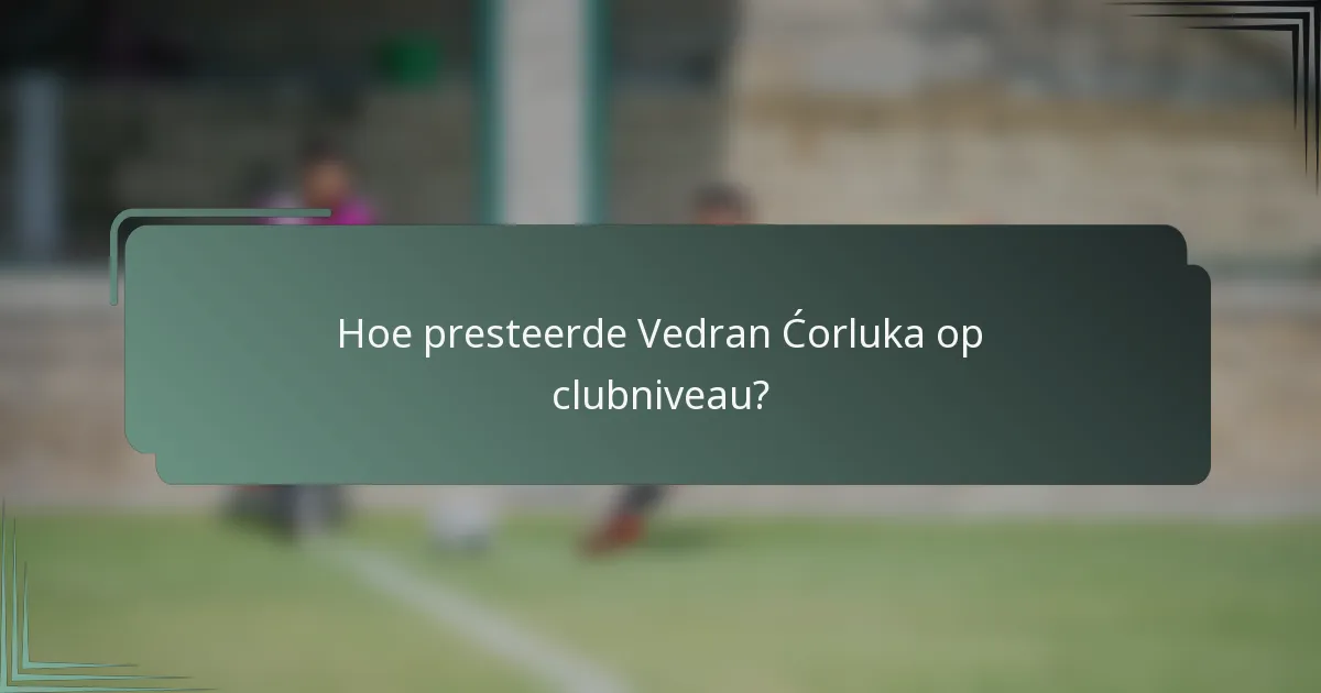 Hoe presteerde Vedran Ćorluka op clubniveau?