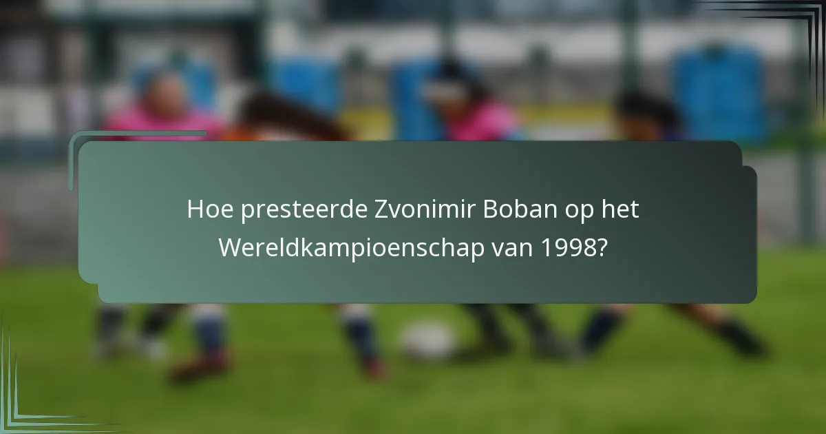 Hoe presteerde Zvonimir Boban op het Wereldkampioenschap van 1998?