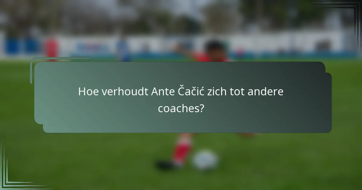 Hoe verhoudt Ante Čačić zich tot andere coaches?