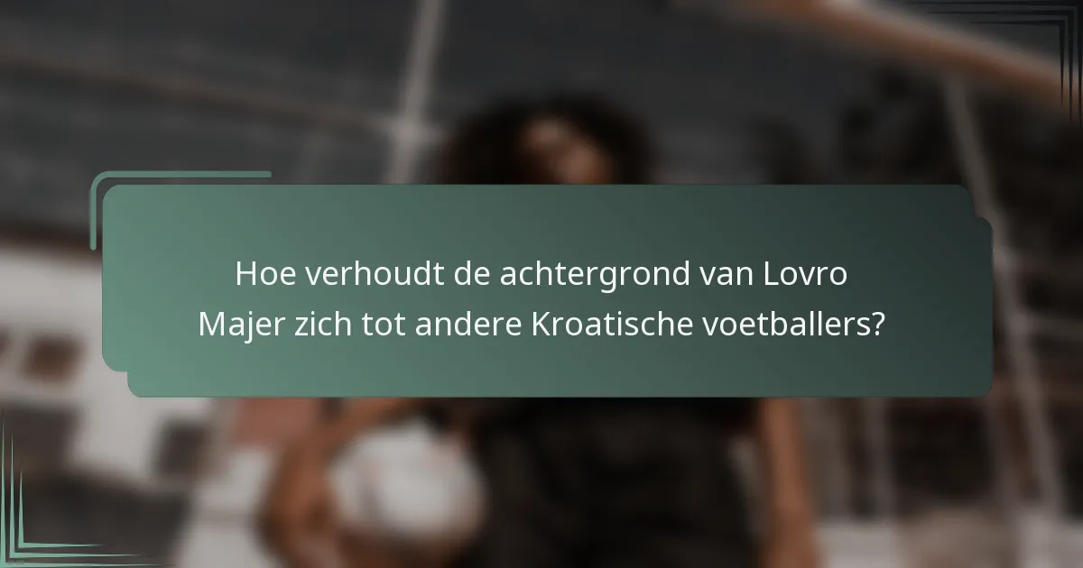 Hoe verhoudt de achtergrond van Lovro Majer zich tot andere Kroatische voetballers?