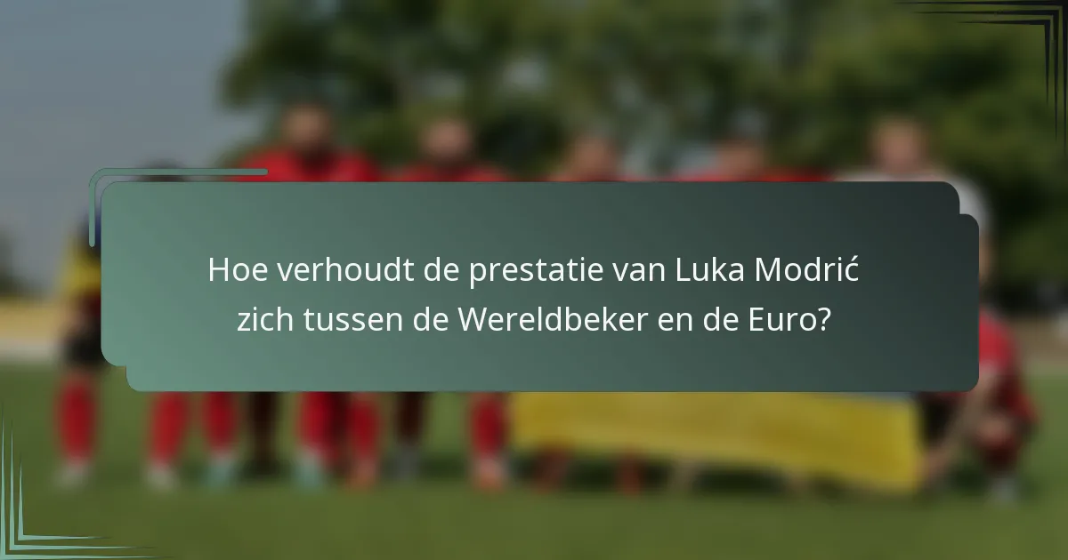 Hoe verhoudt de prestatie van Luka Modrić zich tussen de Wereldbeker en de Euro?