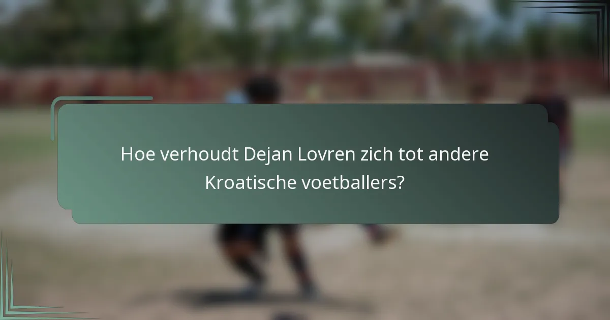 Hoe verhoudt Dejan Lovren zich tot andere Kroatische voetballers?