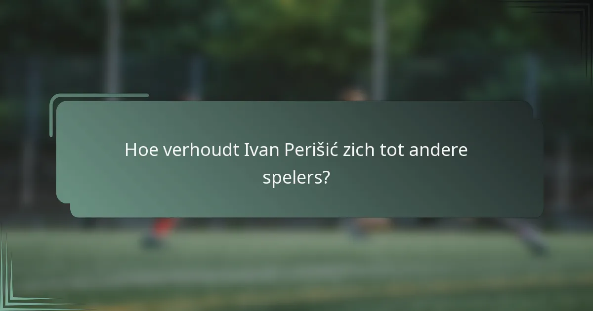 Hoe verhoudt Ivan Perišić zich tot andere spelers?