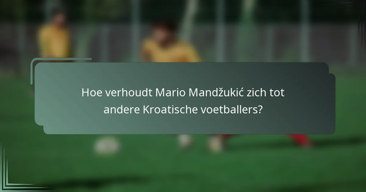 Hoe verhoudt Mario Mandžukić zich tot andere Kroatische voetballers?