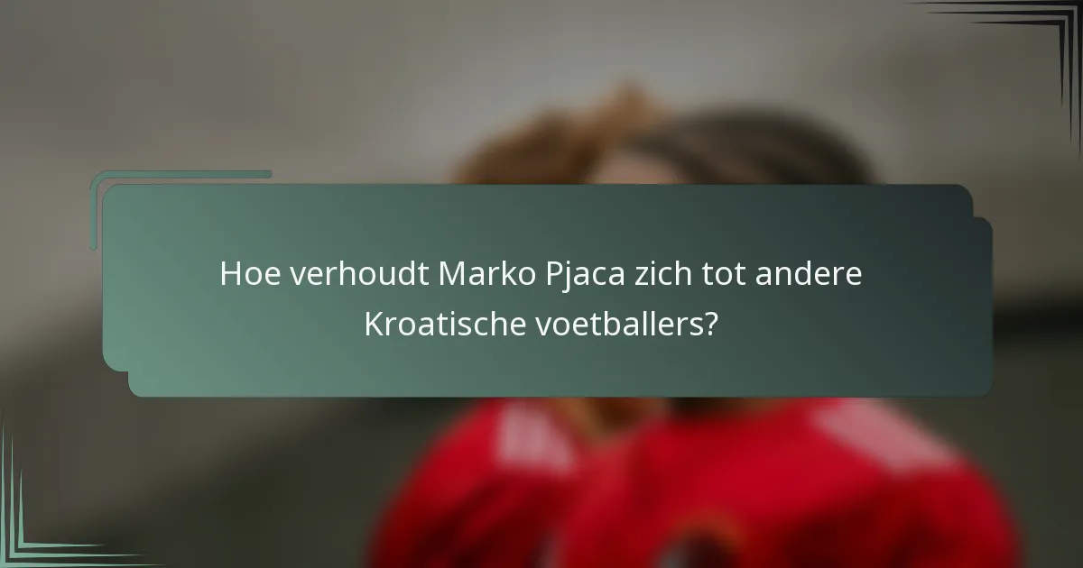 Hoe verhoudt Marko Pjaca zich tot andere Kroatische voetballers?