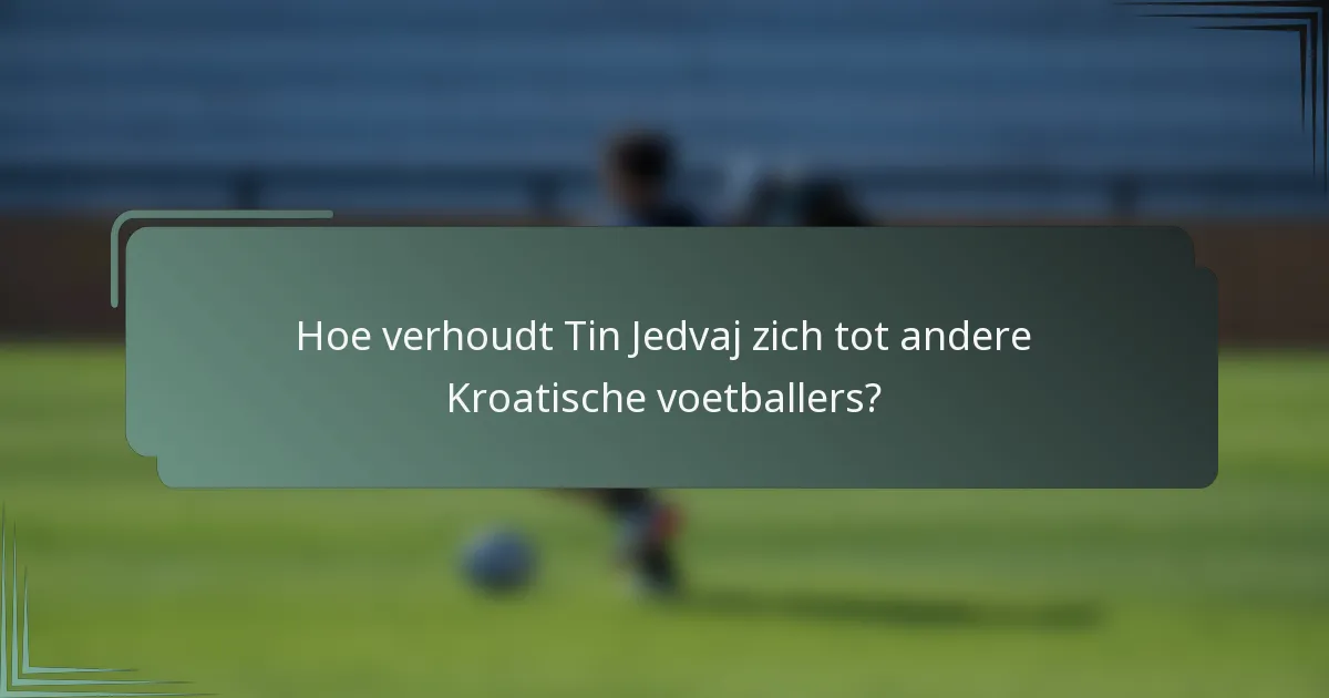 Hoe verhoudt Tin Jedvaj zich tot andere Kroatische voetballers?