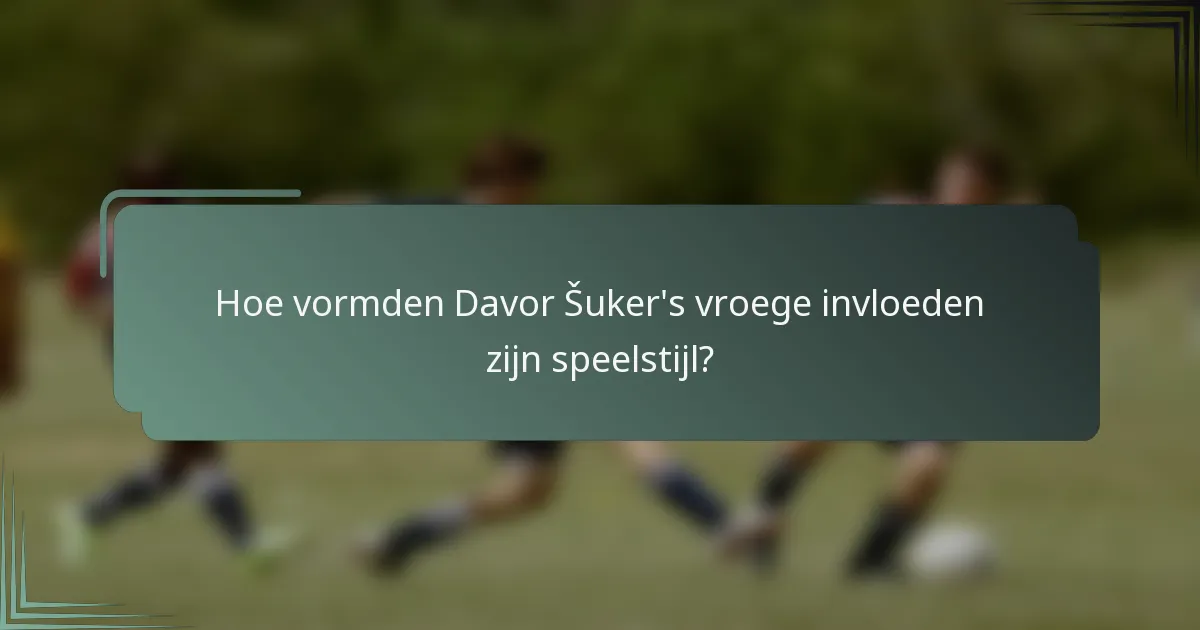 Hoe vormden Davor Šuker's vroege invloeden zijn speelstijl?