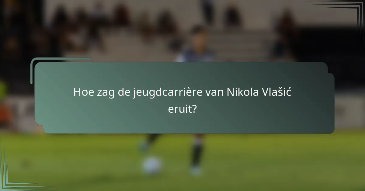 Hoe zag de jeugdcarrière van Nikola Vlašić eruit?