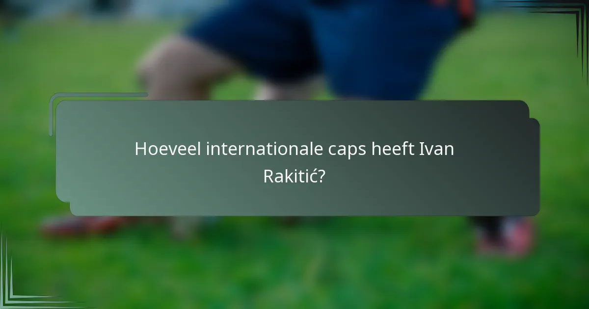 Hoeveel internationale caps heeft Ivan Rakitić?