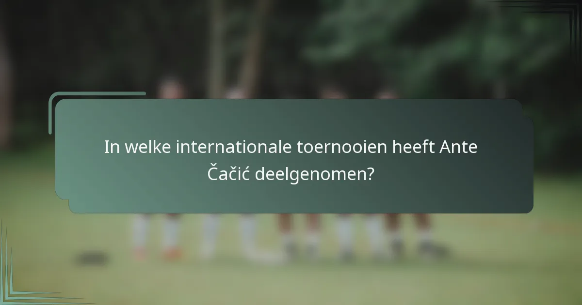 In welke internationale toernooien heeft Ante Čačić deelgenomen?