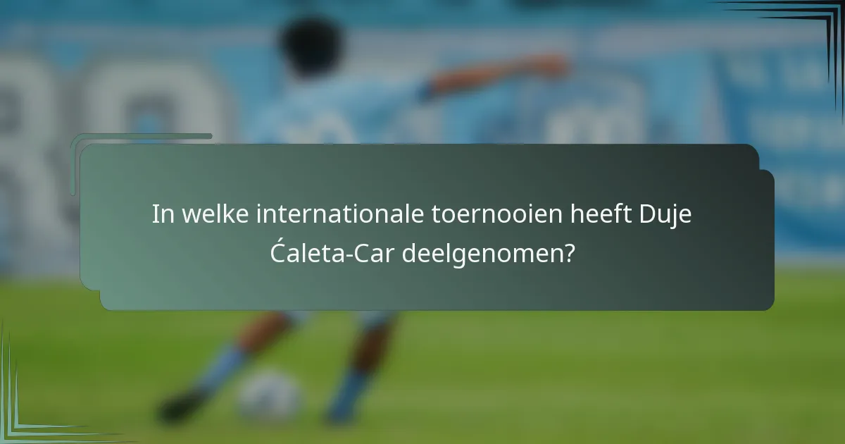In welke internationale toernooien heeft Duje Ćaleta-Car deelgenomen?