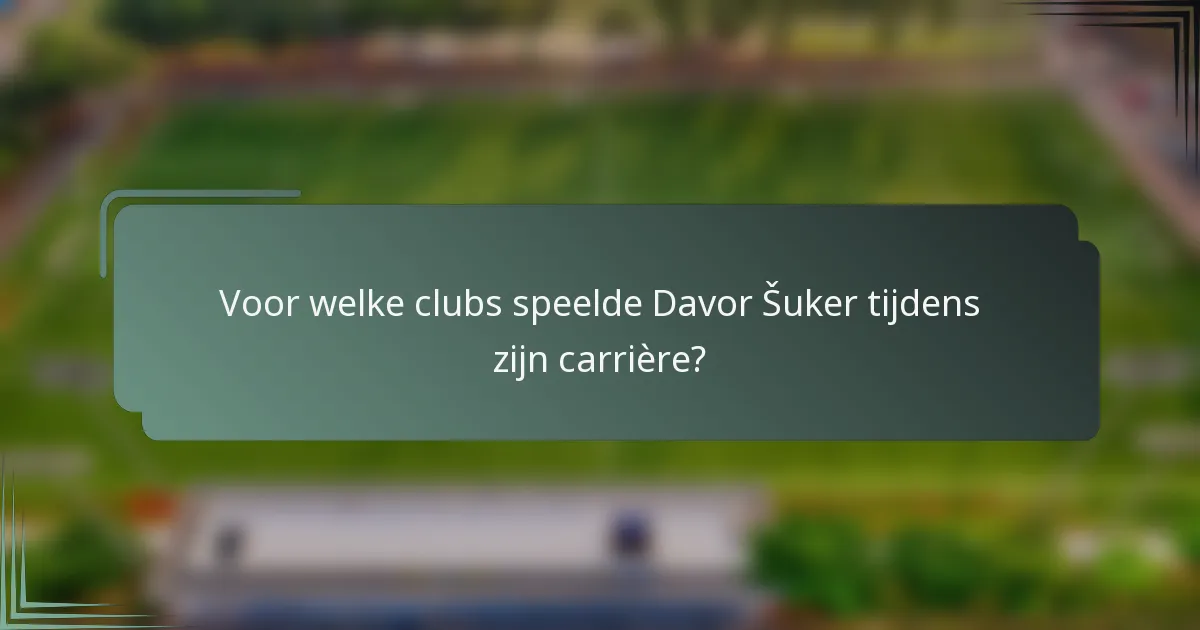 Voor welke clubs speelde Davor Šuker tijdens zijn carrière?