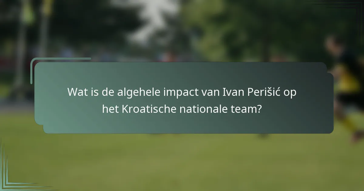 Wat is de algehele impact van Ivan Perišić op het Kroatische nationale team?