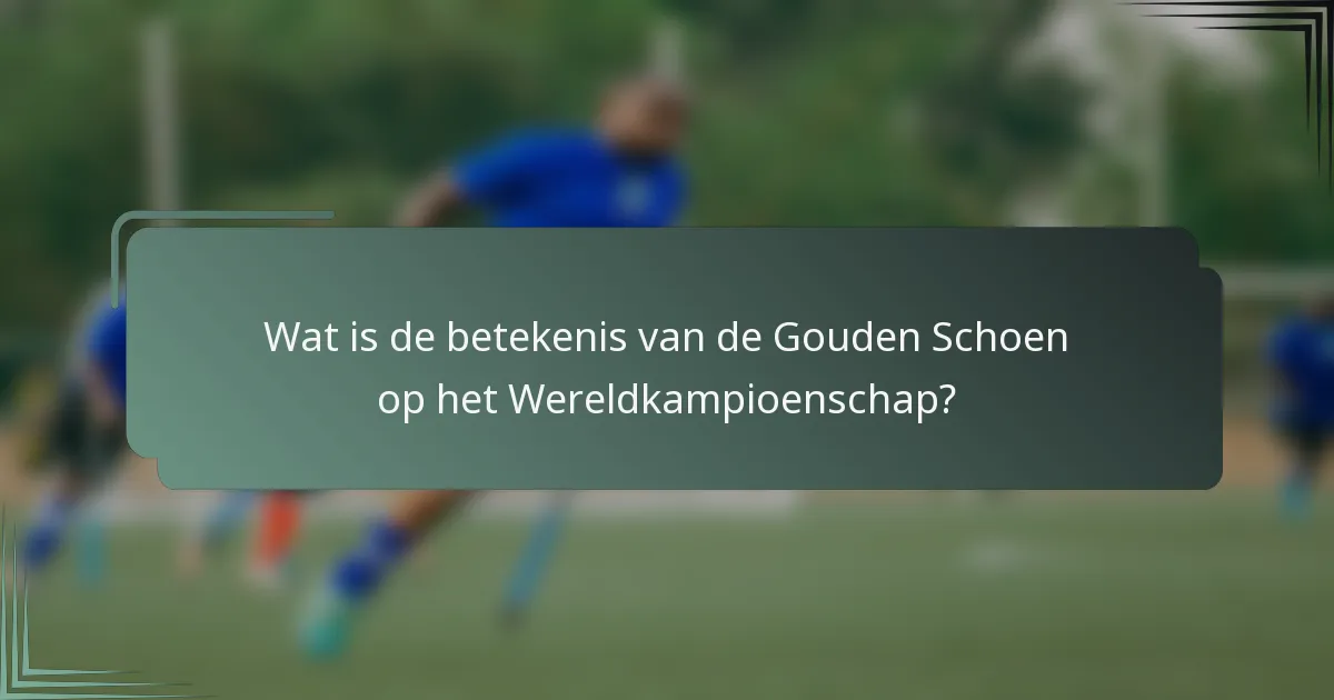Wat is de betekenis van de Gouden Schoen op het Wereldkampioenschap?