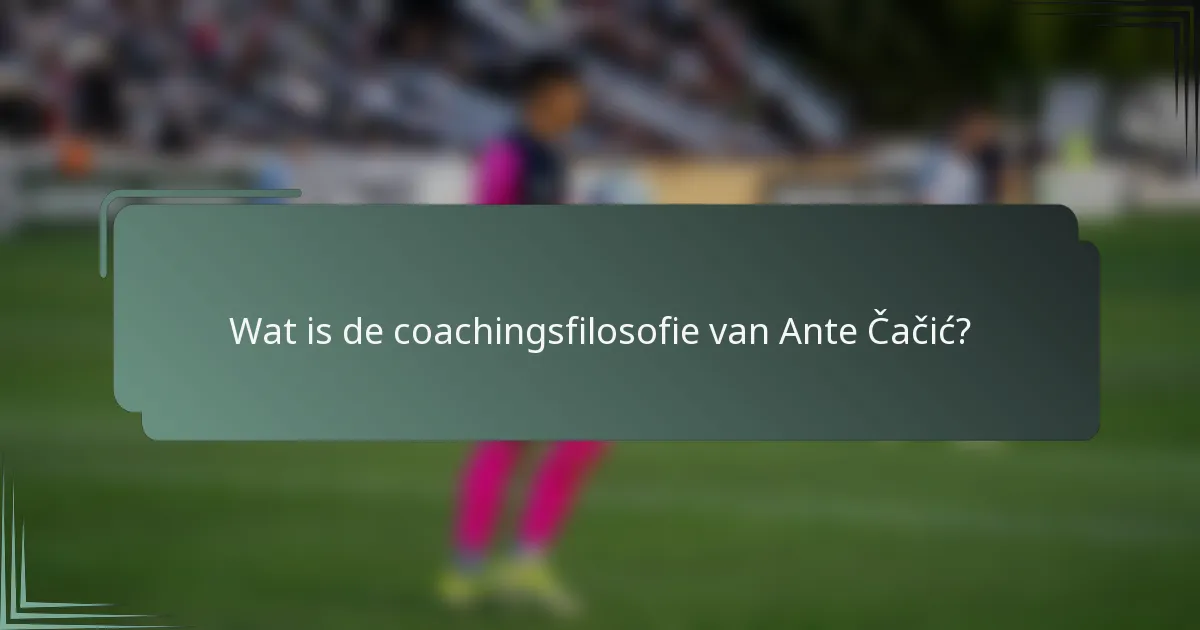 Wat is de coachingsfilosofie van Ante Čačić?