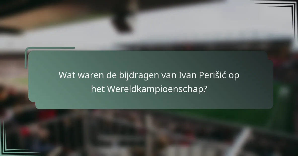 Wat waren de bijdragen van Ivan Perišić op het Wereldkampioenschap?