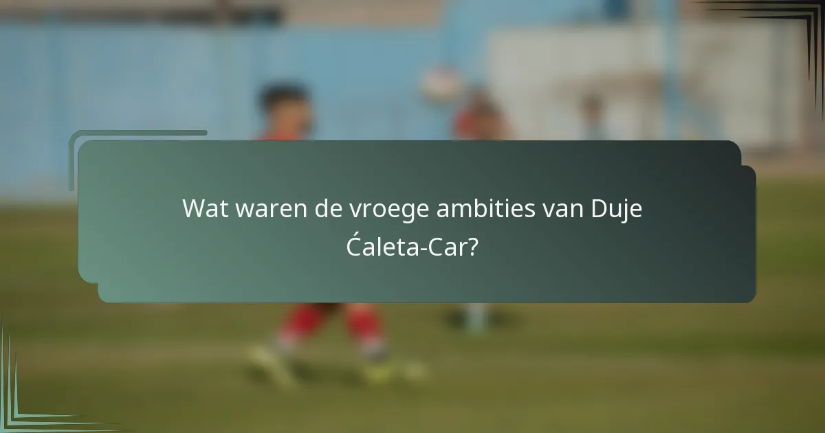 Wat waren de vroege ambities van Duje Ćaleta-Car?