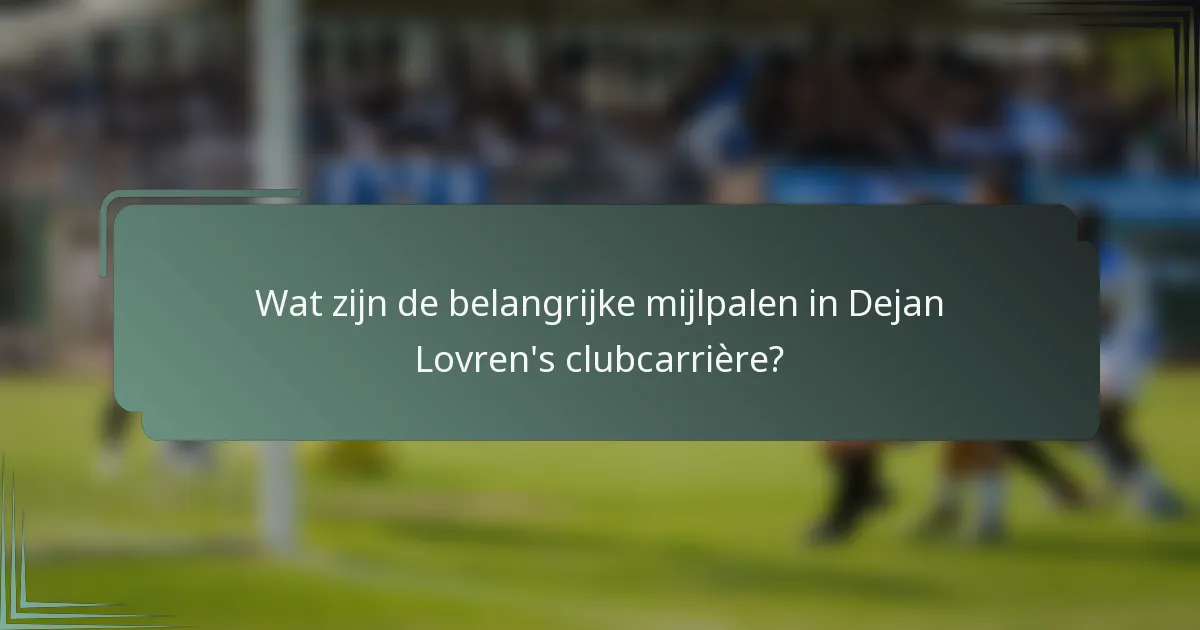 Wat zijn de belangrijke mijlpalen in Dejan Lovren's clubcarrière?
