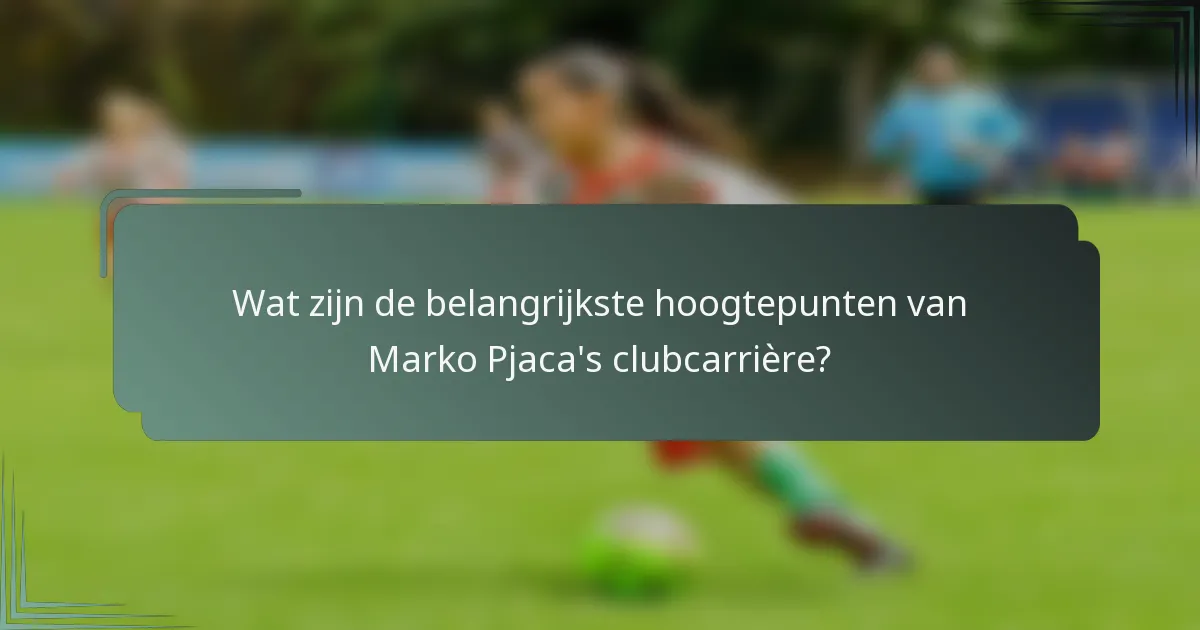 Wat zijn de belangrijkste hoogtepunten van Marko Pjaca's clubcarrière?