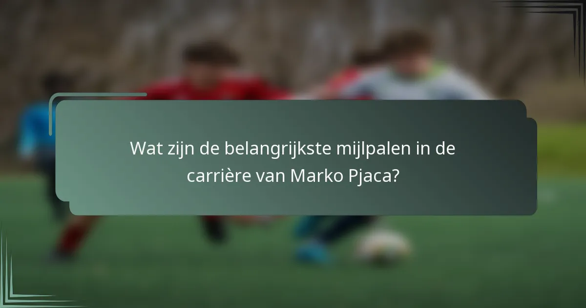 Wat zijn de belangrijkste mijlpalen in de carrière van Marko Pjaca?