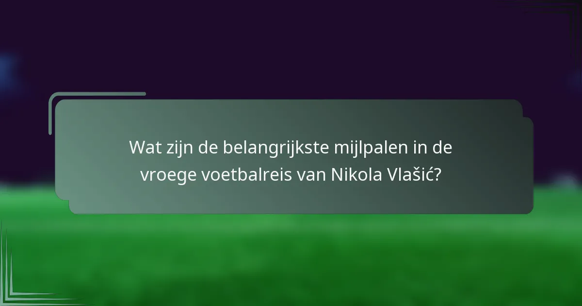 Wat zijn de belangrijkste mijlpalen in de vroege voetbalreis van Nikola Vlašić?