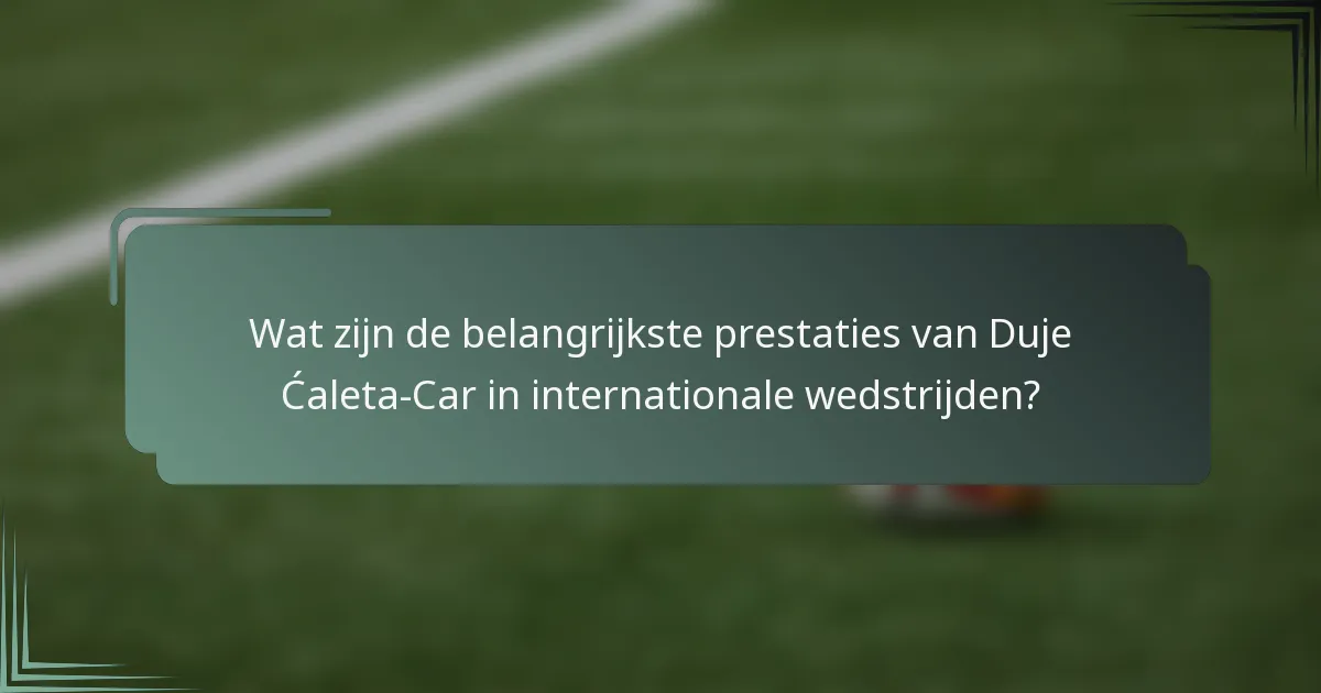 Wat zijn de belangrijkste prestaties van Duje Ćaleta-Car in internationale wedstrijden?