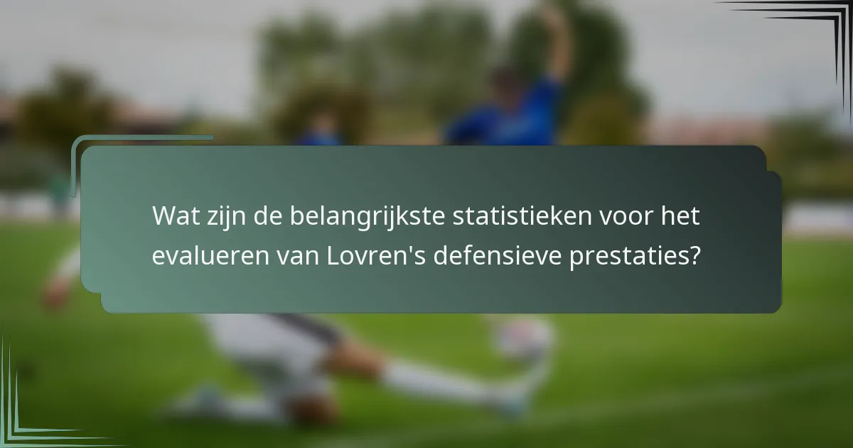 Wat zijn de belangrijkste statistieken voor het evalueren van Lovren's defensieve prestaties?