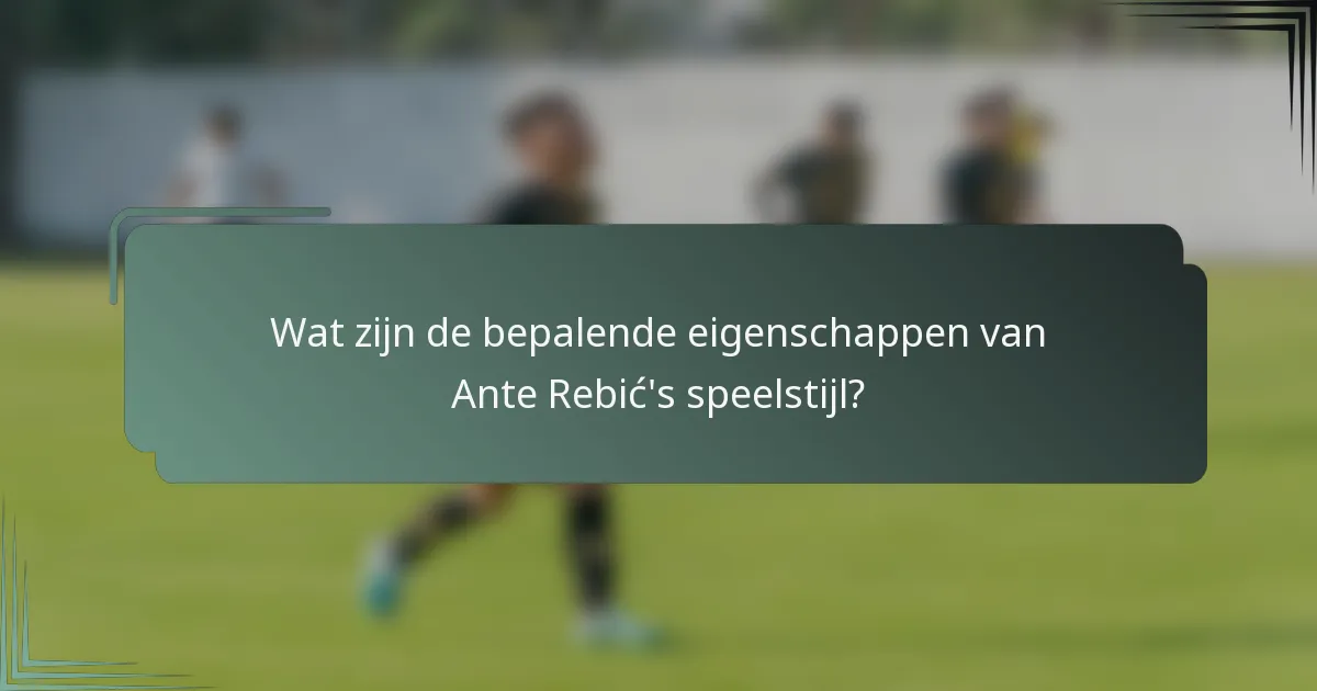 Wat zijn de bepalende eigenschappen van Ante Rebić's speelstijl?