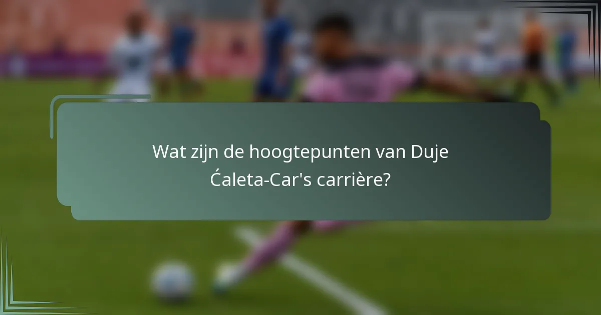 Wat zijn de hoogtepunten van Duje Ćaleta-Car's carrière?