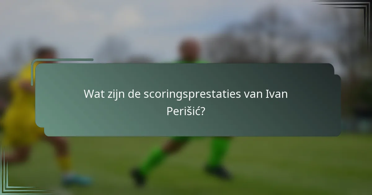 Wat zijn de scoringsprestaties van Ivan Perišić?