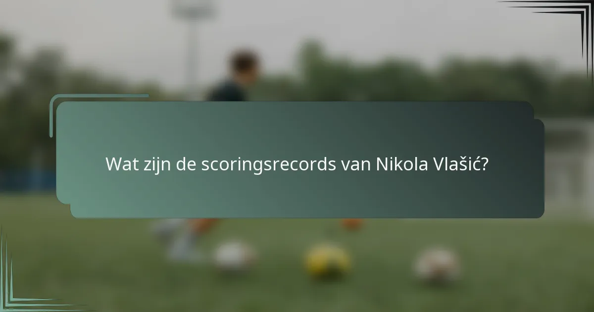 Wat zijn de scoringsrecords van Nikola Vlašić?
