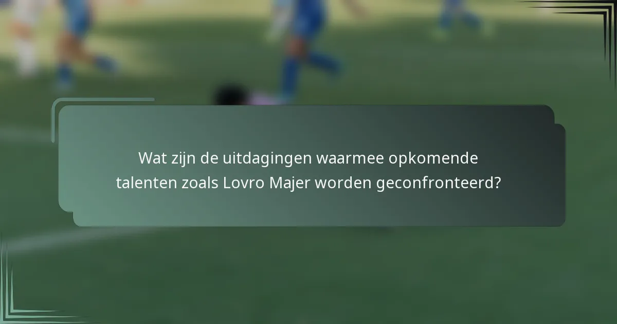 Wat zijn de uitdagingen waarmee opkomende talenten zoals Lovro Majer worden geconfronteerd?