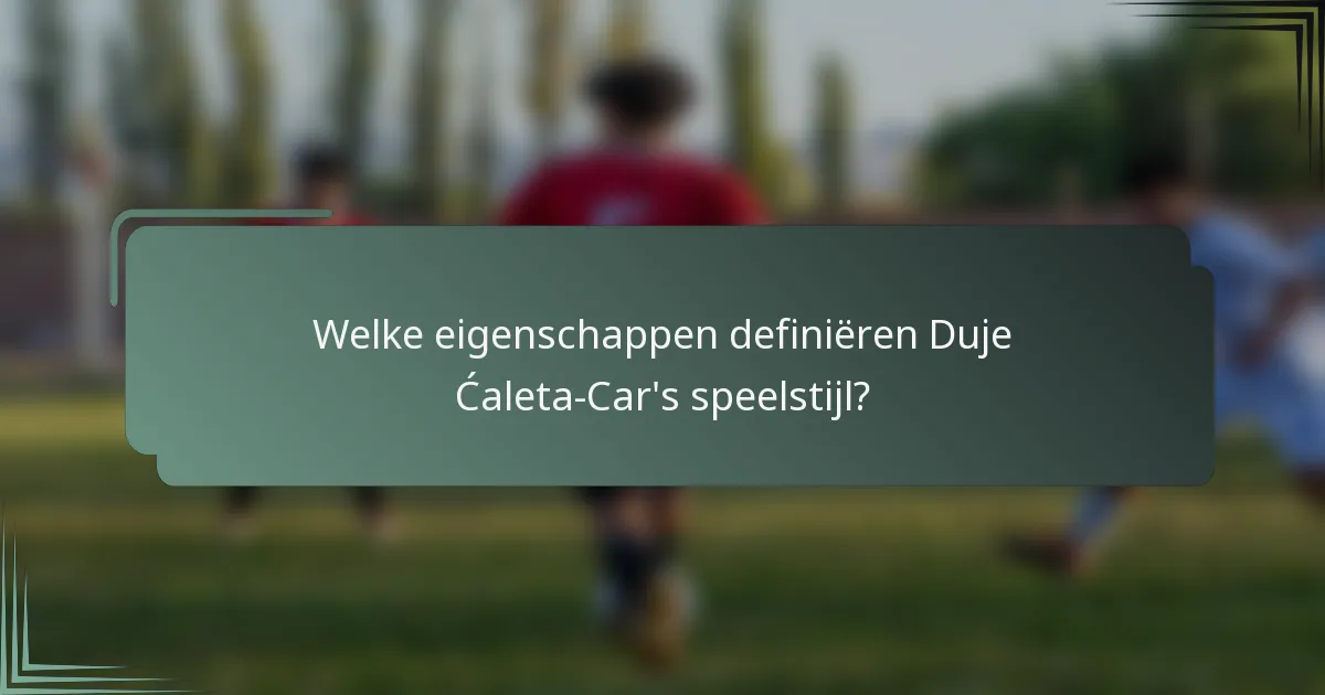 Welke eigenschappen definiëren Duje Ćaleta-Car's speelstijl?