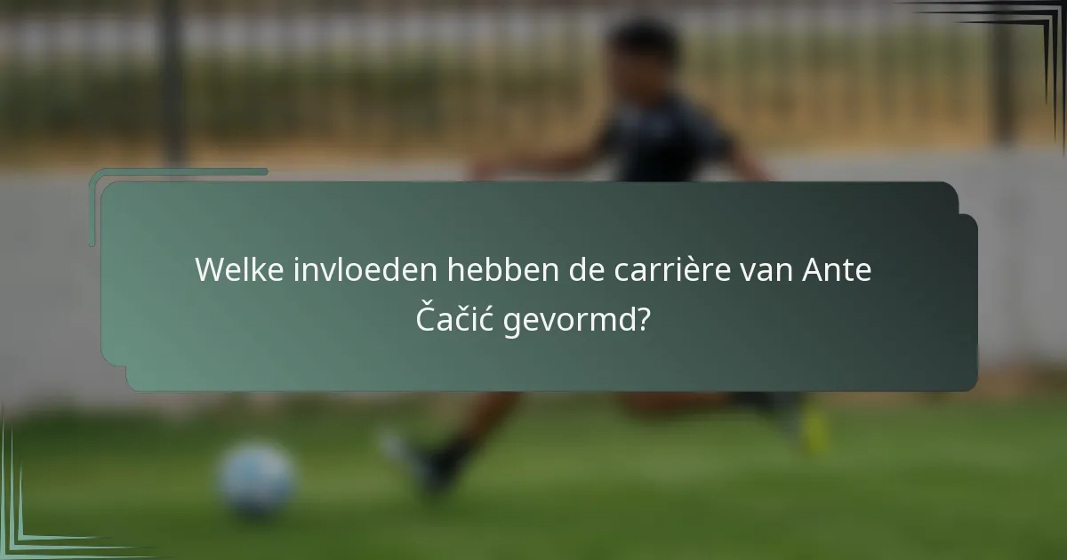 Welke invloeden hebben de carrière van Ante Čačić gevormd?