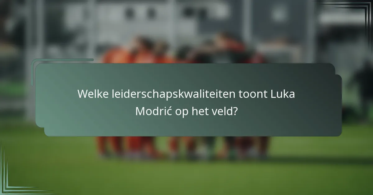 Welke leiderschapskwaliteiten toont Luka Modrić op het veld?