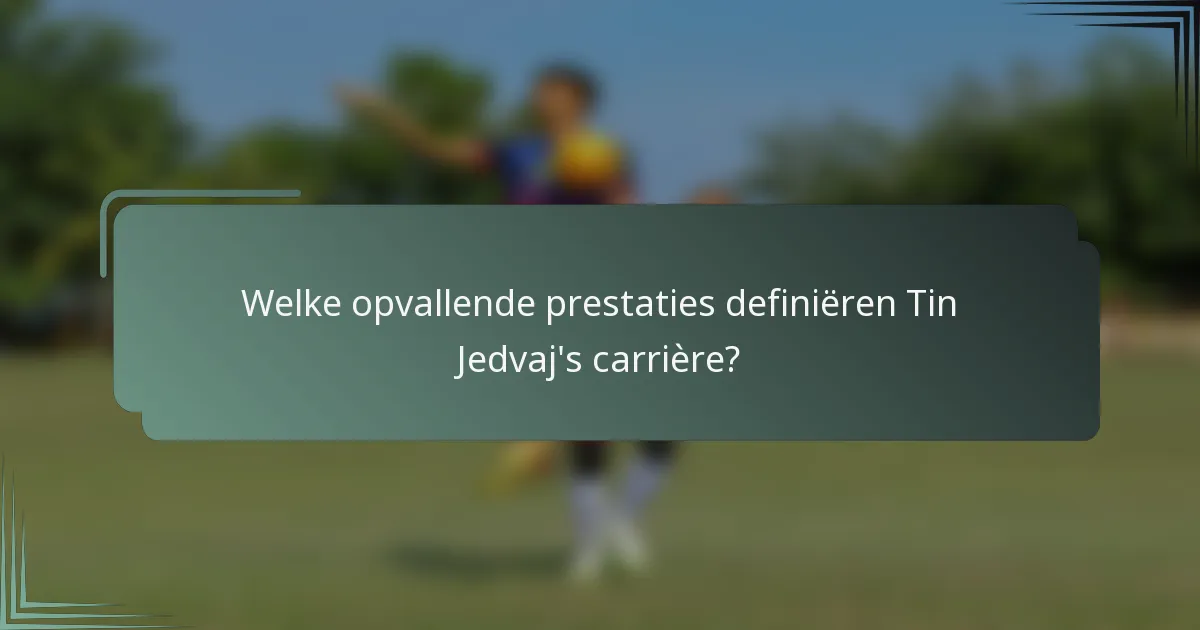 Welke opvallende prestaties definiëren Tin Jedvaj's carrière?