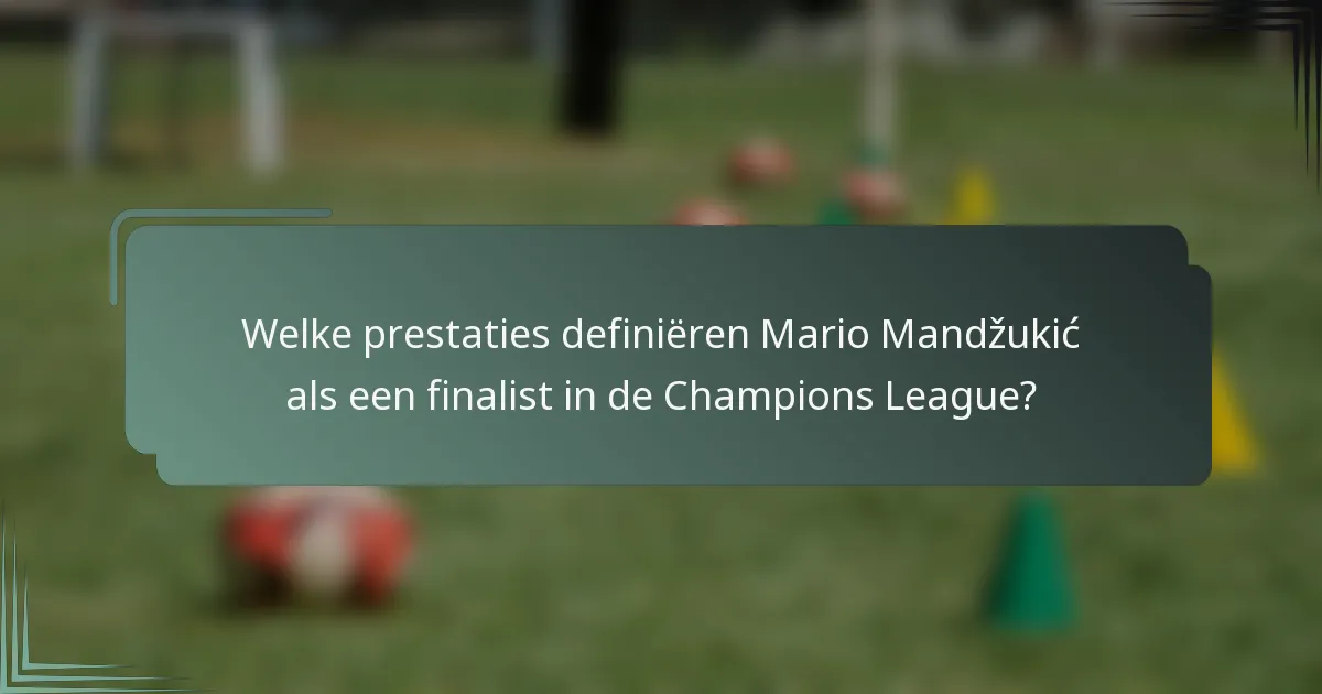 Welke prestaties definiëren Mario Mandžukić als een finalist in de Champions League?