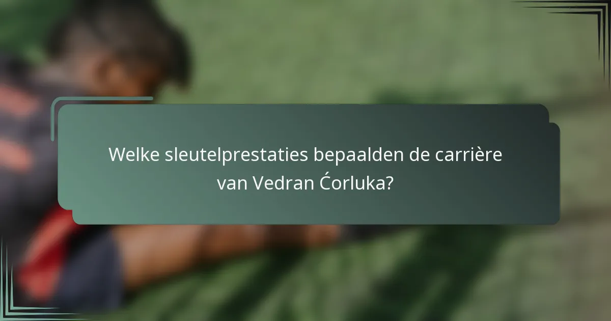 Welke sleutelprestaties bepaalden de carrière van Vedran Ćorluka?